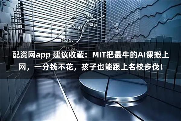 配资网app 建议收藏：MIT把最牛的AI课搬上网，一分钱不花，孩子也能跟上名校步伐！