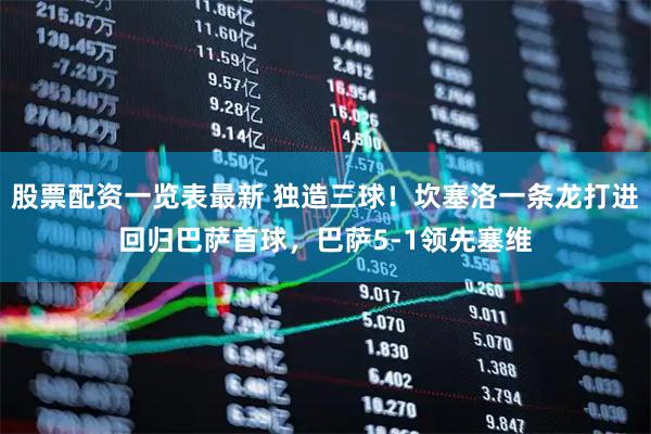 股票配资一览表最新 独造三球！坎塞洛一条龙打进回归巴萨首球，巴萨5-1领先塞维